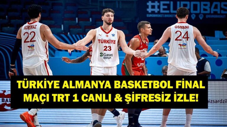 Eurobasket Türkiye Almanya Final Sepet TRT 1 Canlı ve Ücretsiz Saat! Finalde son 24 yılda 12 dev adam!